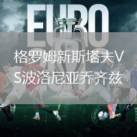 格罗姆新斯塔夫VS波洛尼亚乔齐兹