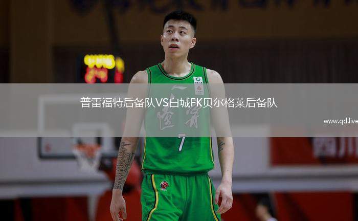 普雷福特后备队VS白城FK贝尔格莱后备队