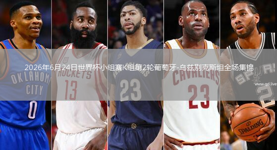 2026年6月24日世界杯小组赛K组第2轮葡萄牙-乌兹别克斯坦全场集锦