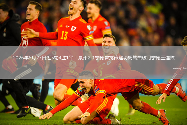 2026年6月27日近5轮4胜1平！泉州2-1宁德曾觉谆建功杨慧鼎破门宁德三连败